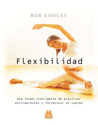 FLEXIBILIDAD. Una forma inteligente de practicar estiramientos y fortalecer el cuerpo